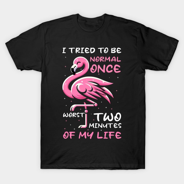 Funny Flamingo I Tried To Be Normal Once Worst Two Minutes Of My Life T-Shirt by Buleskulls 